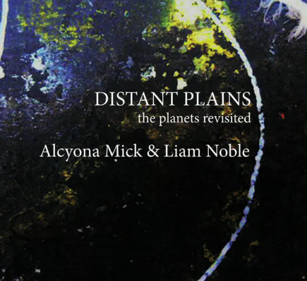 Alcyona Mick and Liam Noble, Distant Plains: The Planets Revisited, Caliban Sounds/One Little Independent ***1/2
